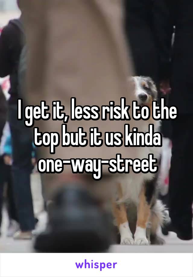I get it, less risk to the top but it us kinda one-way-street