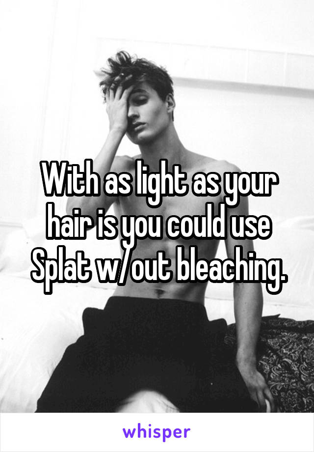 With as light as your hair is you could use Splat w/out bleaching.
