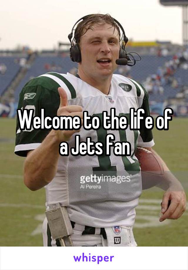 Welcome to the life of a Jets fan