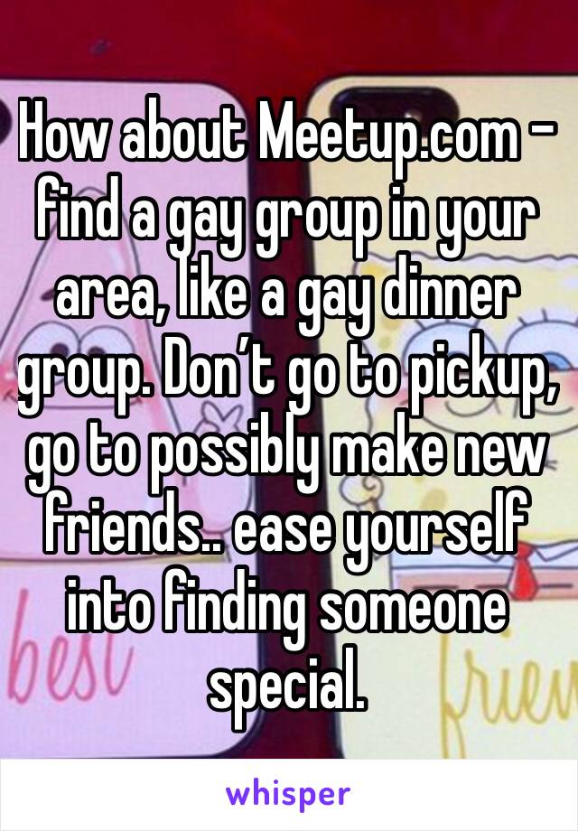How about Meetup.com - find a gay group in your area, like a gay dinner group. Don’t go to pickup, go to possibly make new friends.. ease yourself into finding someone special.