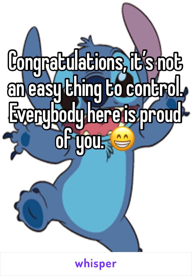 Congratulations, it’s not an easy thing to control. Everybody here is proud of you. 😁