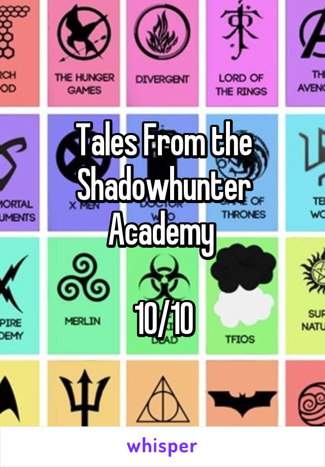 Tales From the Shadowhunter Academy 

10/10