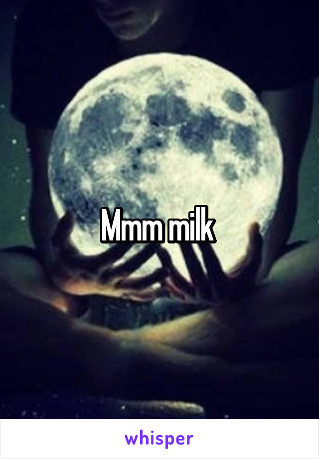 Mmm milk 