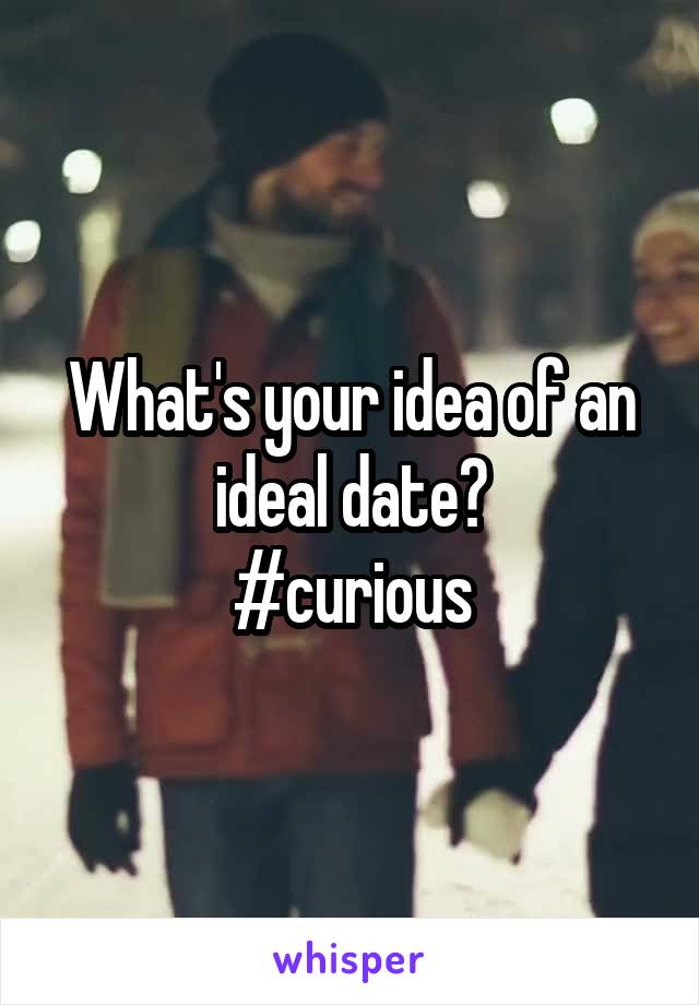 What's your idea of an ideal date?
#curious