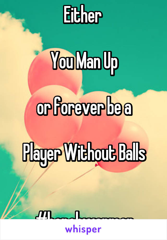 Either 

You Man Up

or forever be a

Player Without Balls


#benchwarmer