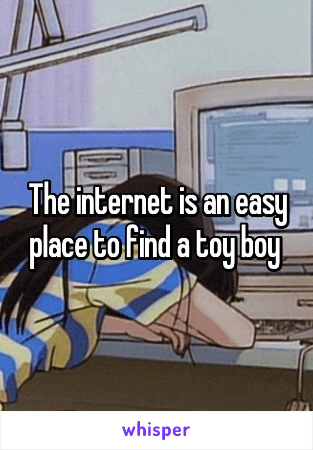 The internet is an easy place to find a toy boy 