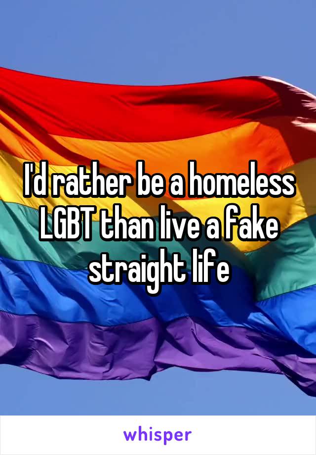 I'd rather be a homeless LGBT than live a fake straight life