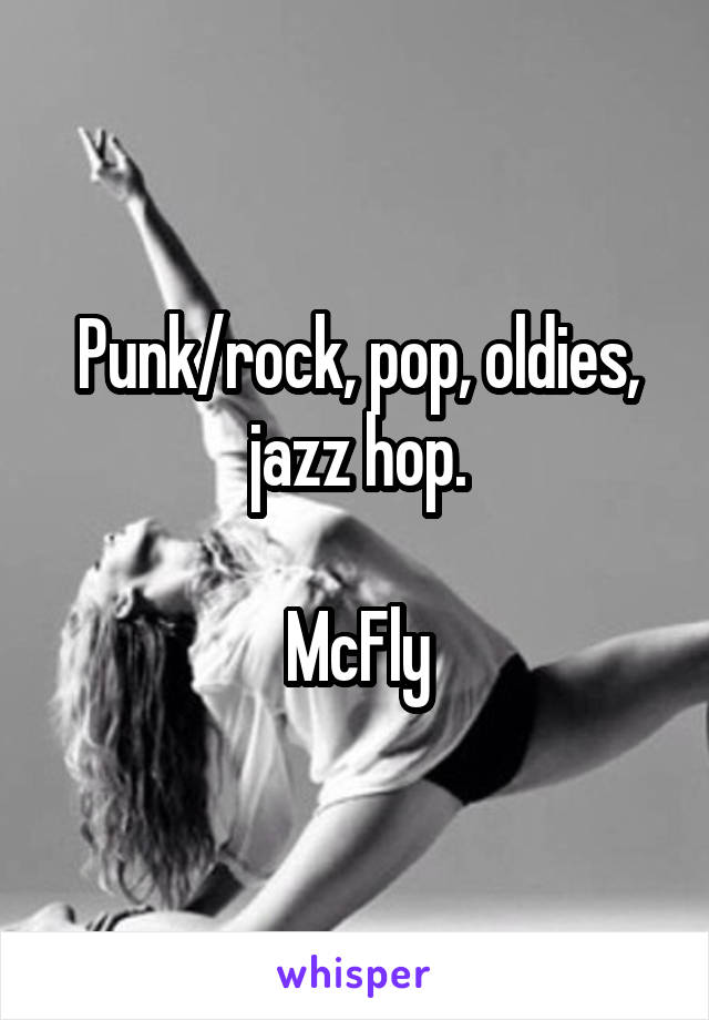 Punk/rock, pop, oldies, jazz hop.

McFly