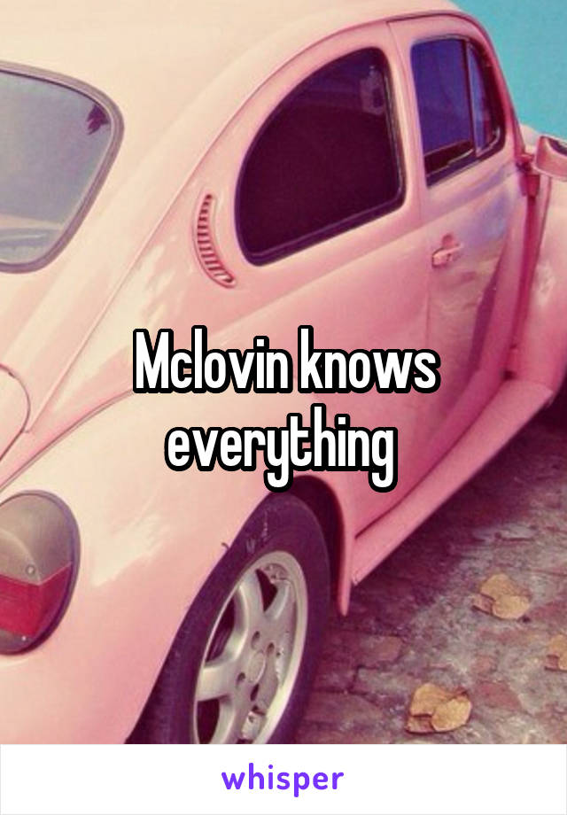 Mclovin knows everything 