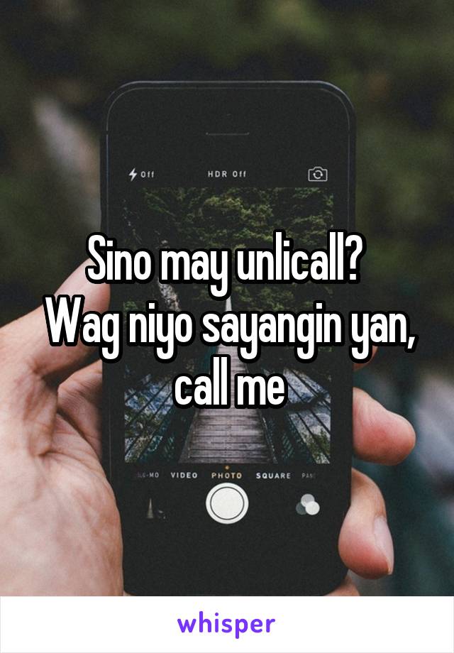 Sino may unlicall? 
Wag niyo sayangin yan, call me