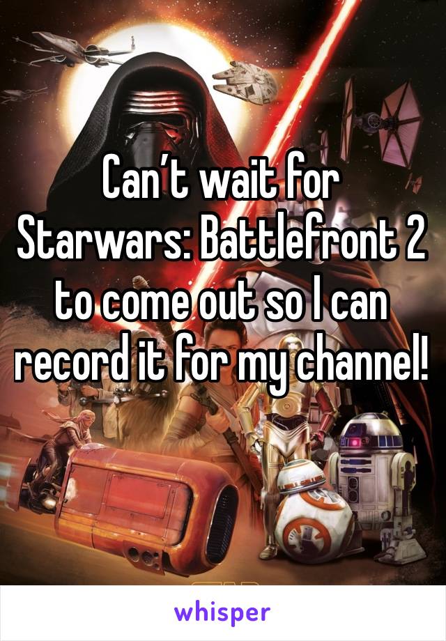 Can’t wait for Starwars: Battlefront 2 to come out so I can record it for my channel!