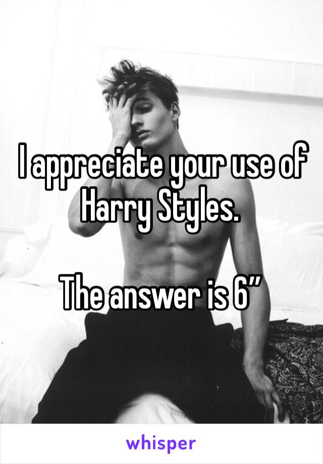  I appreciate your use of Harry Styles.

The answer is 6”