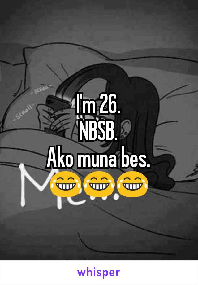 I'm 26.
NBSB.
Ako muna bes.
😂😂😂