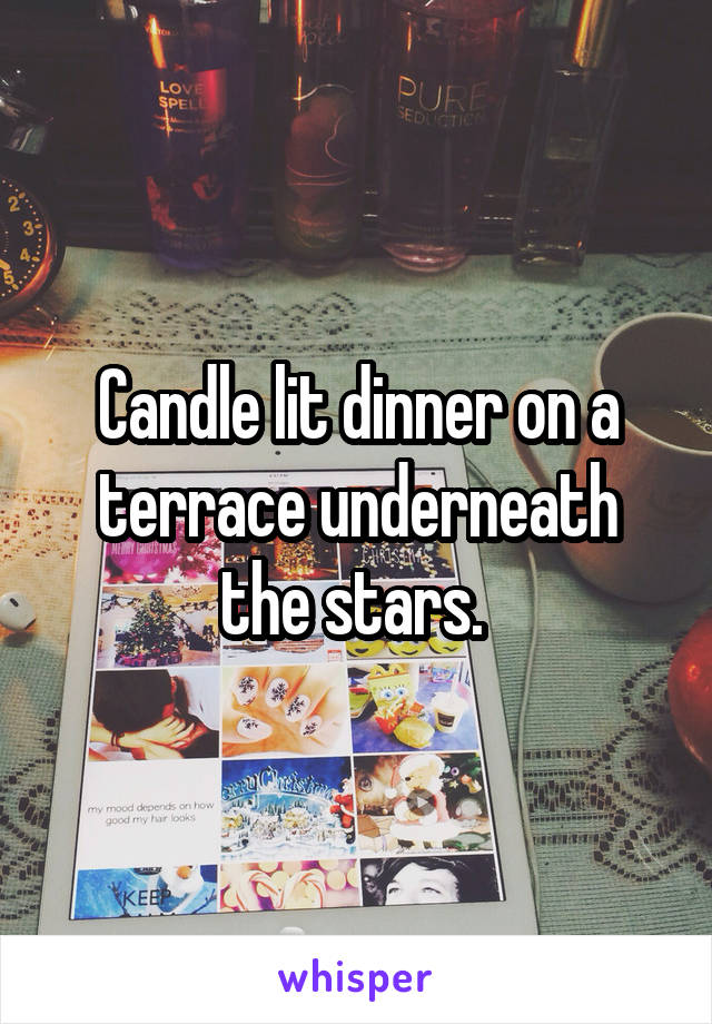 Candle lit dinner on a terrace underneath the stars. 