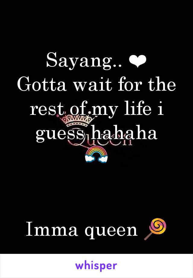 Sayang.. ❤
Gotta wait for the rest of my life i guess hahaha
🌈


Imma queen 🍭