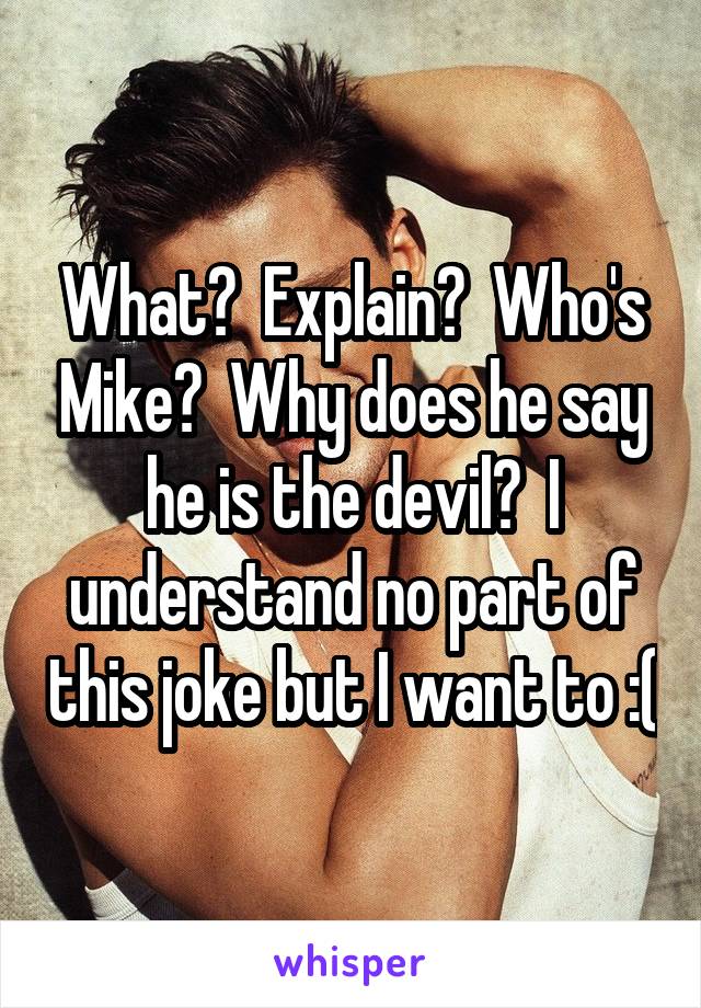 What?  Explain?  Who's Mike?  Why does he say he is the devil?  I understand no part of this joke but I want to :(