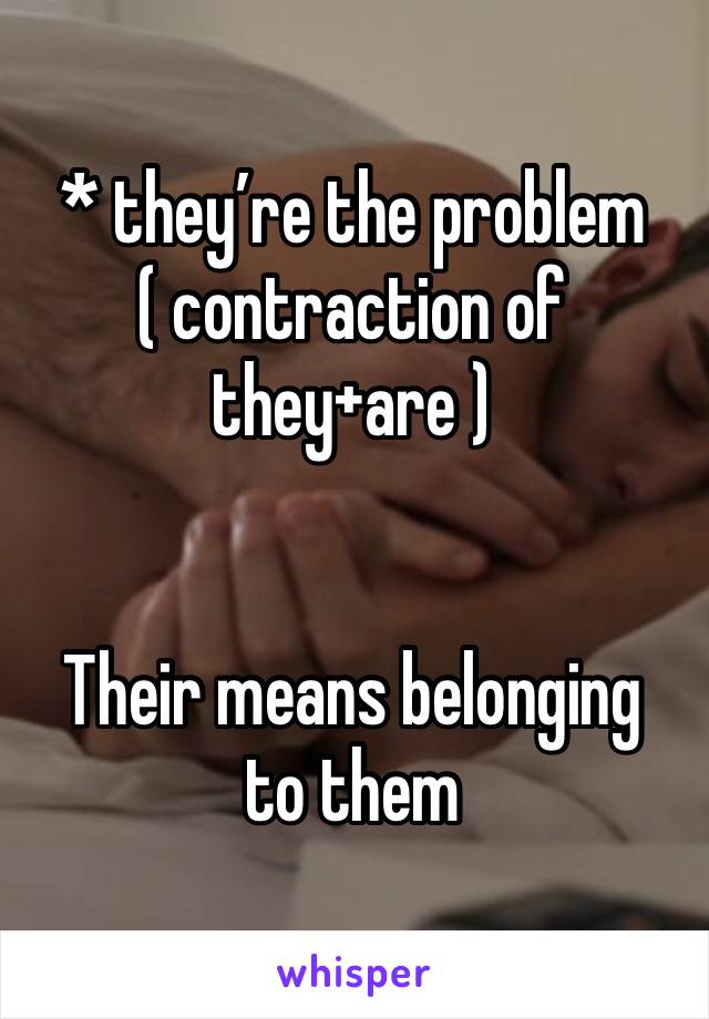 * they’re the problem ( contraction of they+are )


Their means belonging to them
