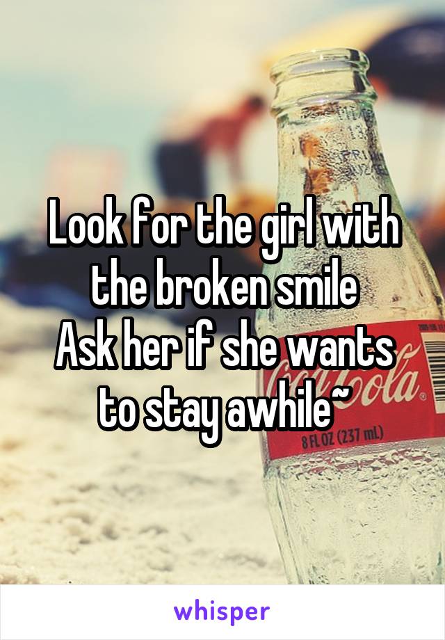 Look for the girl with the broken smile
Ask her if she wants to stay awhile~