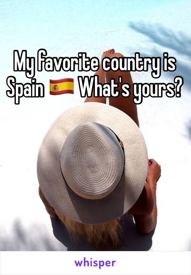 My favorite country is Spain ðŸ‡ªðŸ‡¸ What's yours?