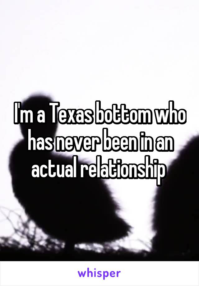 I'm a Texas bottom who has never been in an actual relationship 