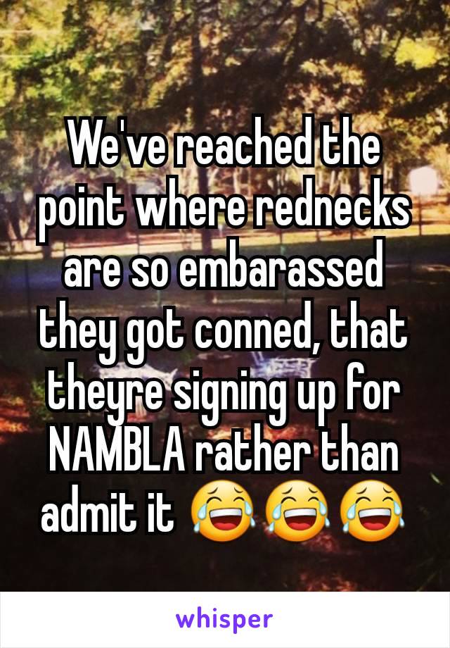 We've reached the point where rednecks are so embarassed they got conned, that theyre signing up for NAMBLA rather than admit it 😂😂😂