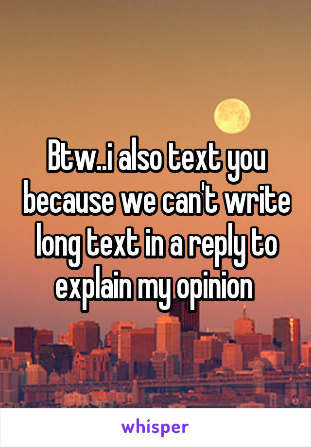 Btw..i also text you because we can't write long text in a reply to explain my opinion 