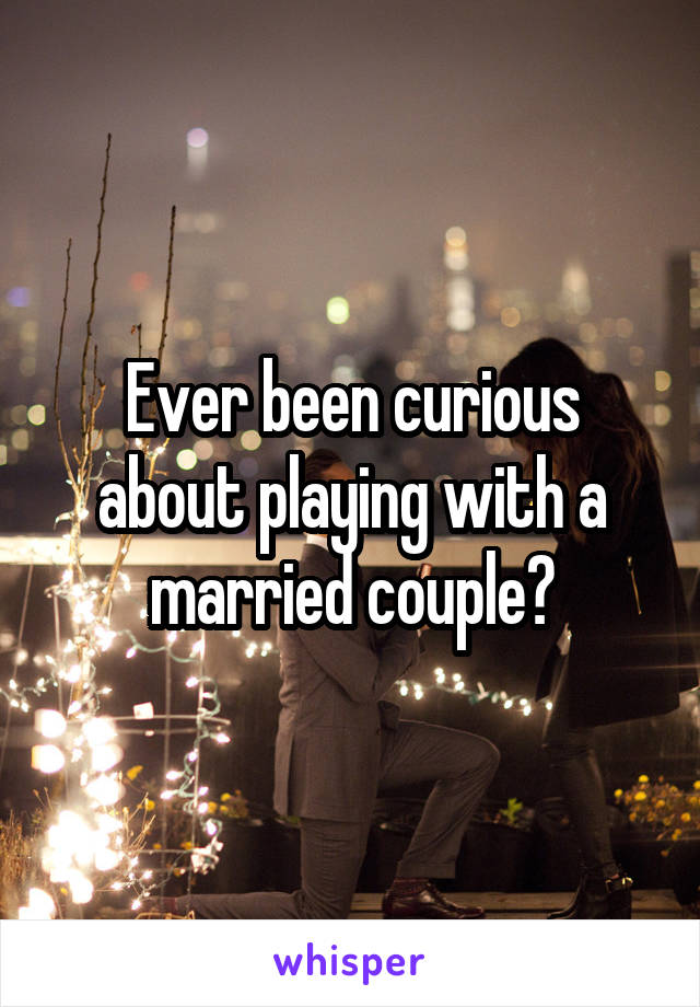 Ever been curious about playing with a married couple?