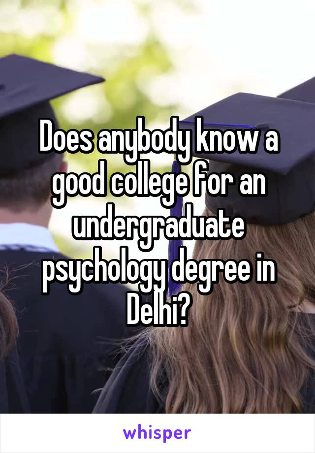 Does anybody know a good college for an undergraduate psychology degree in Delhi?