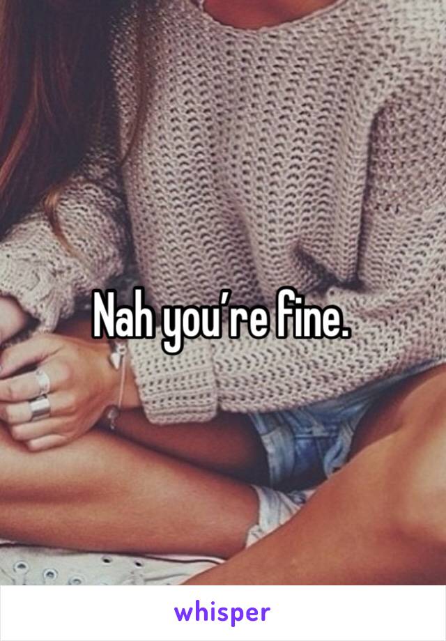 Nah you’re fine.