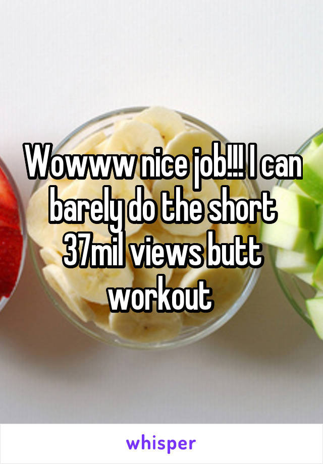 Wowww nice job!!! I can barely do the short 37mil views butt workout 