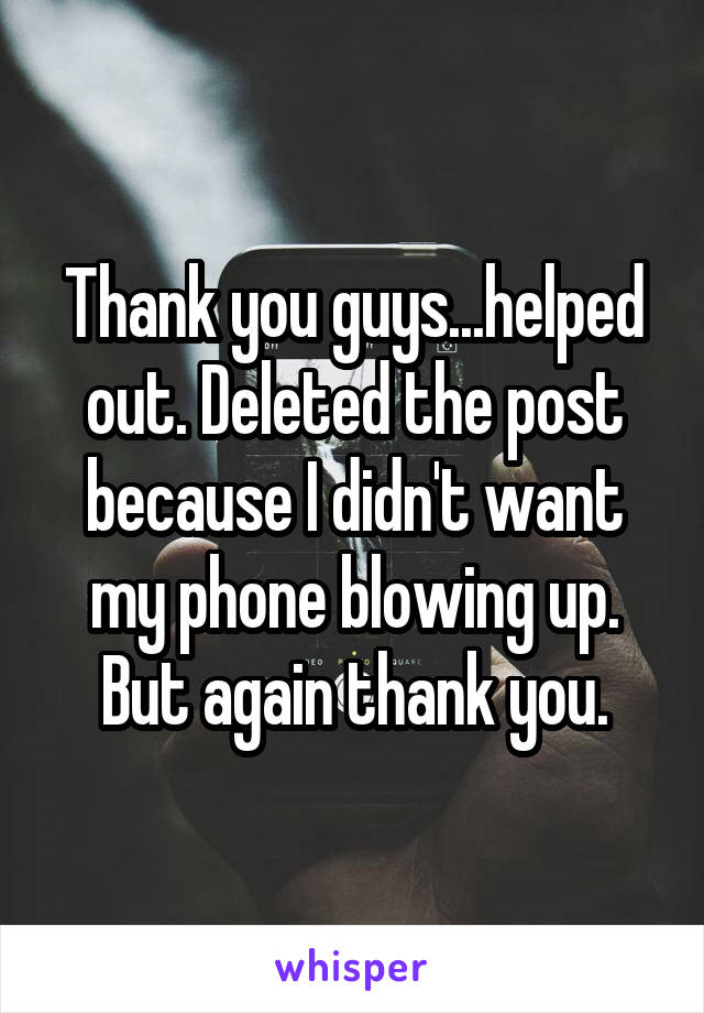 Thank you guys...helped out. Deleted the post because I didn't want my phone blowing up. But again thank you.