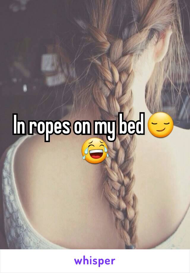 In ropes on my bed😏😂