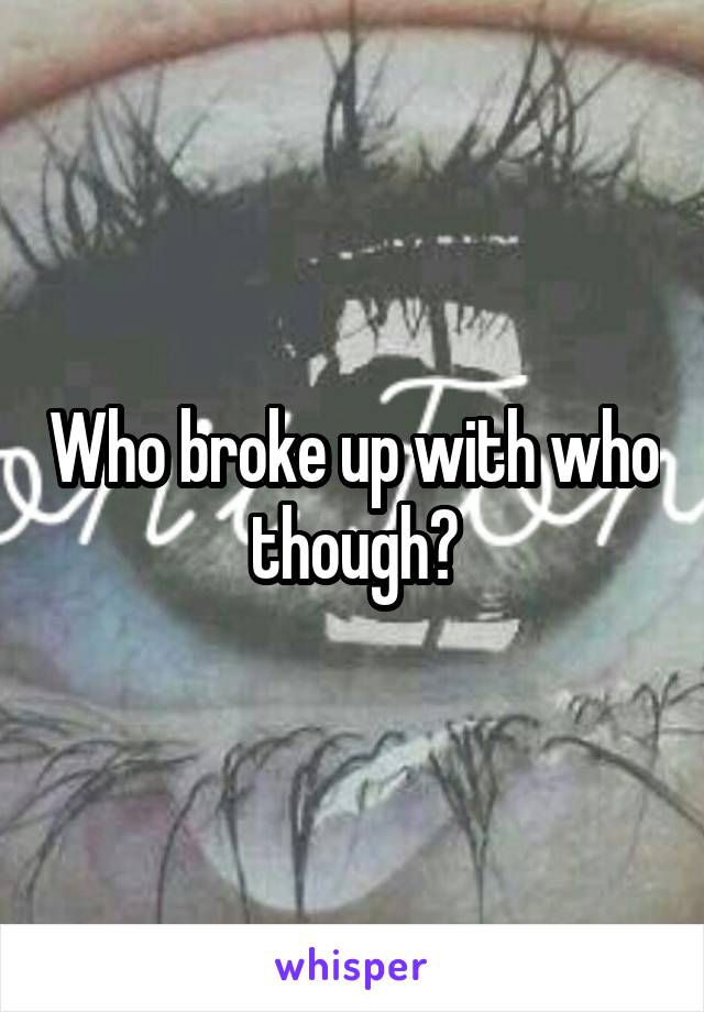Who broke up with who though?