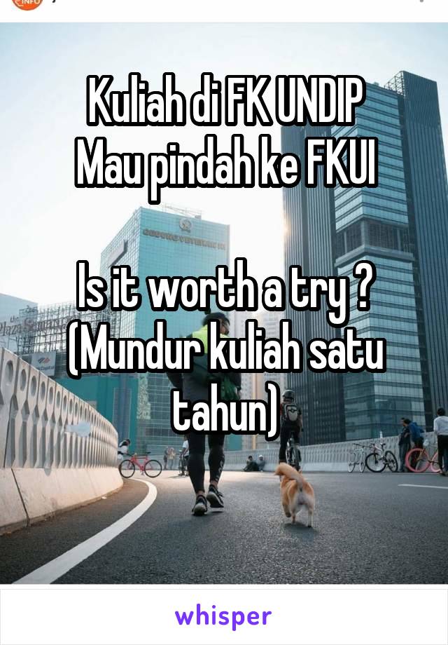 Kuliah di FK UNDIP
Mau pindah ke FKUI

Is it worth a try ?
(Mundur kuliah satu tahun)

