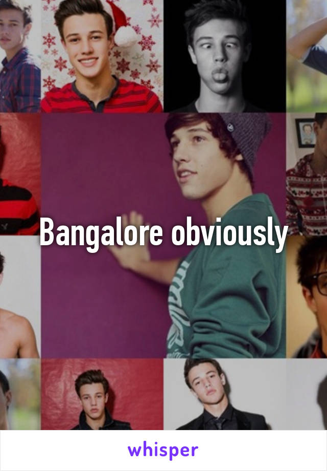 Bangalore obviously