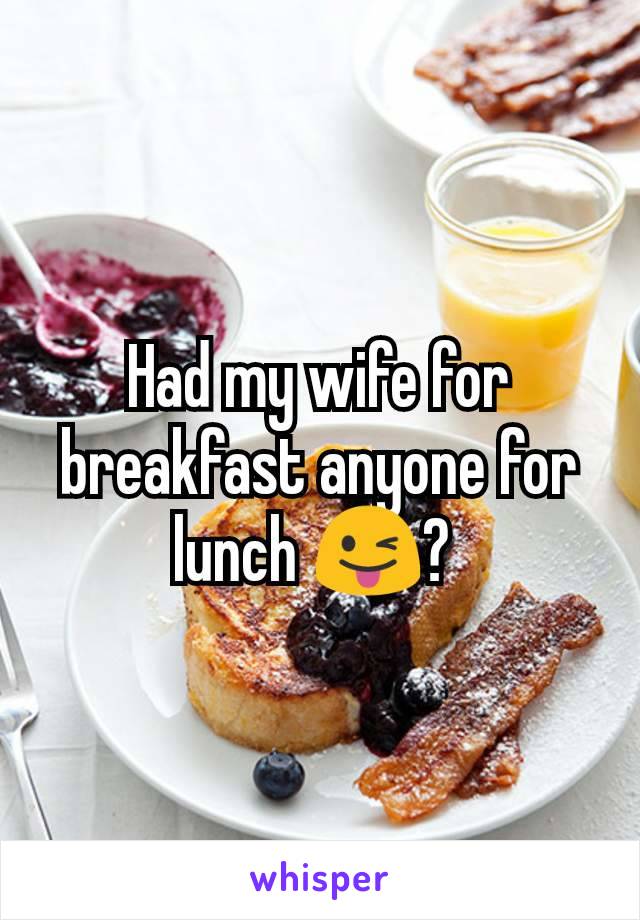 Had my wife for breakfast anyone for lunch 😜? 