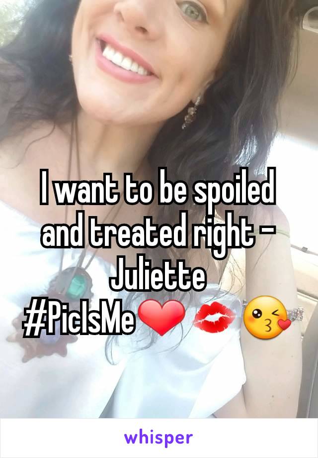 I want to be spoiled and treated right - Juliette
#PicIsMeâ�¤ðŸ’‹ðŸ˜˜