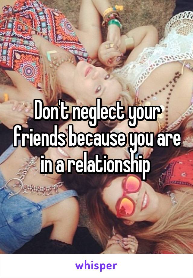 Don't neglect your friends because you are in a relationship 
