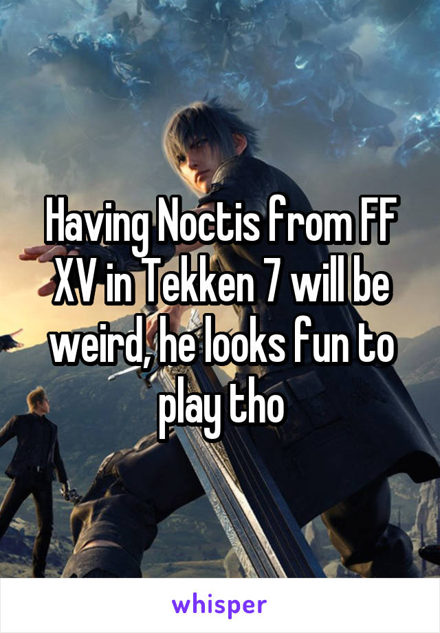 Having Noctis from FF XV in Tekken 7 will be weird, he looks fun to play tho