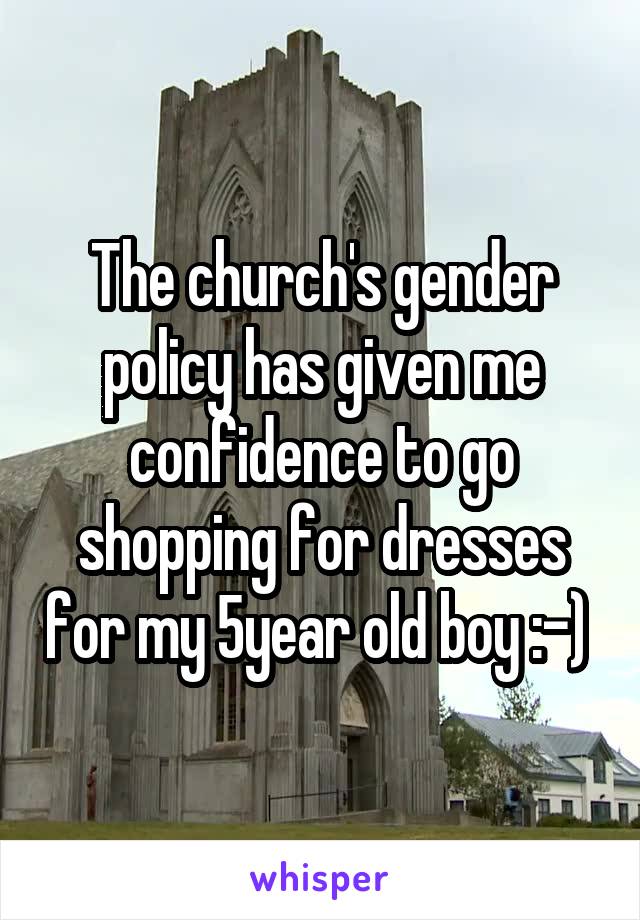 The church's gender policy has given me confidence to go shopping for dresses for my 5year old boy :-) 