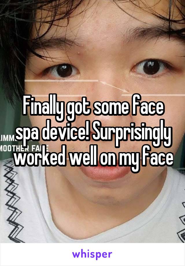 Finally got some face spa device! Surprisingly worked well on my face