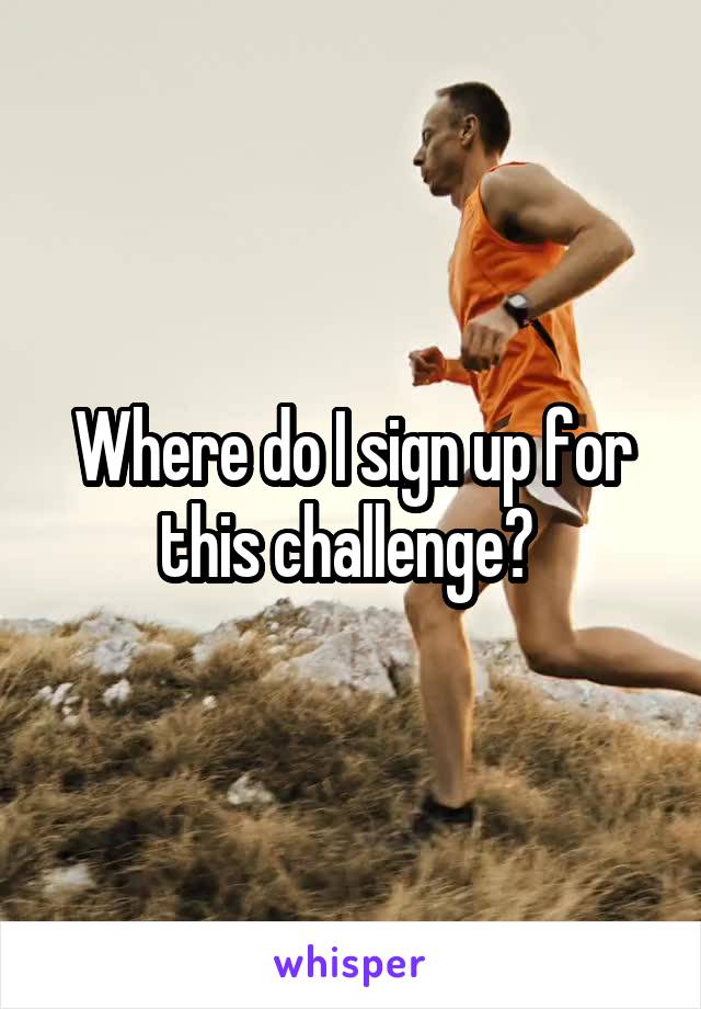 Where do I sign up for this challenge? 