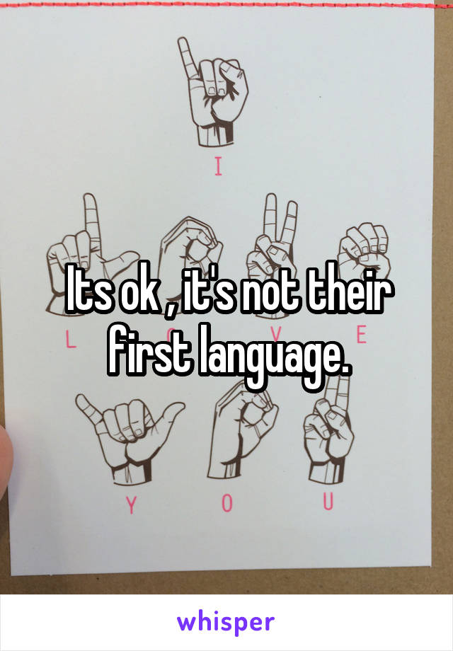Its ok , it's not their first language.