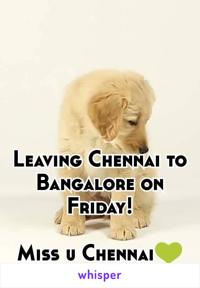 Leaving Chennai to Bangalore on Friday!

Miss u Chennai💚