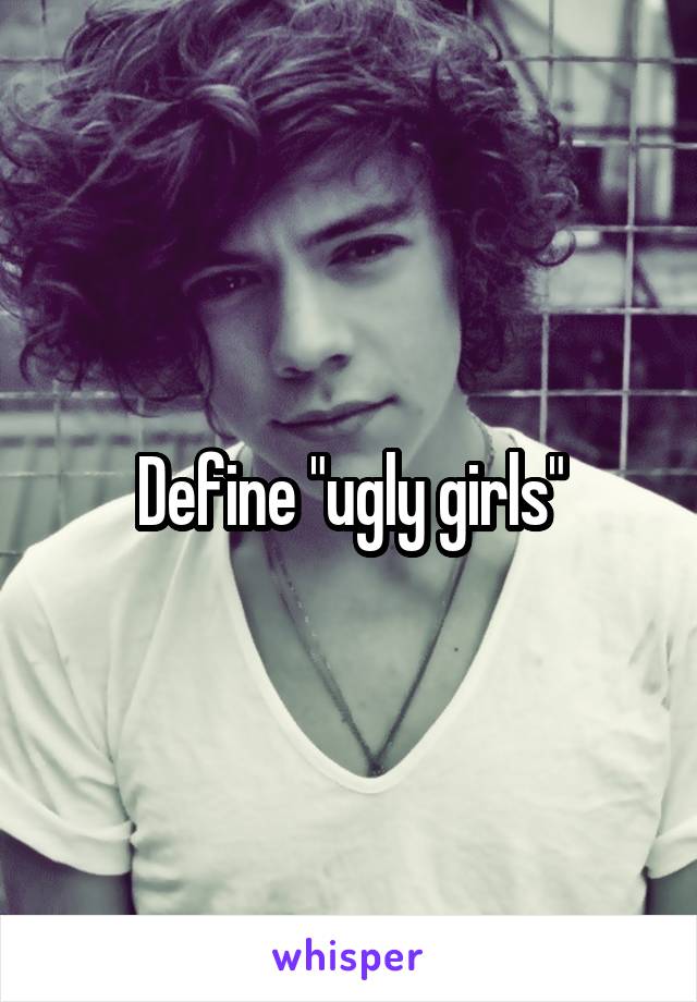 Define "ugly girls"