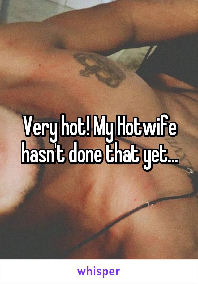 Very hot! My Hotwife hasn't done that yet...