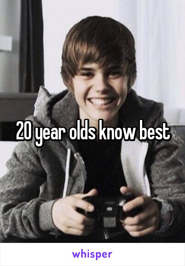 20 year olds know best