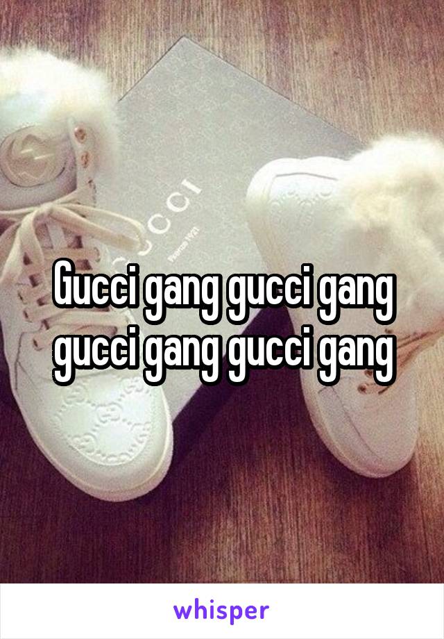 Gucci gang gucci gang gucci gang gucci gang