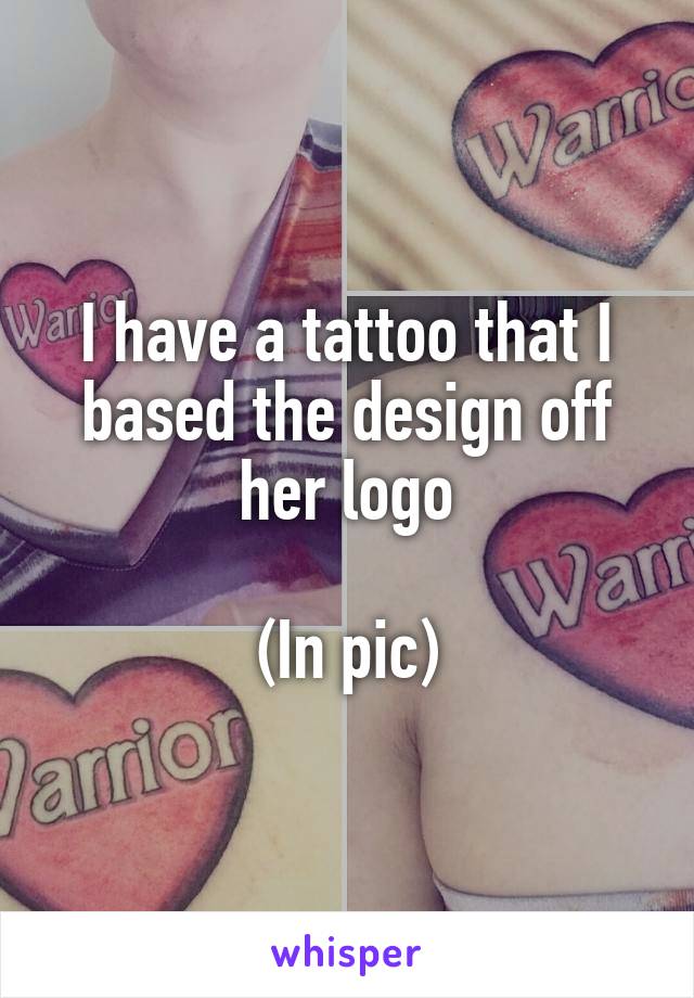 I have a tattoo that I based the design off her logo

(In pic)