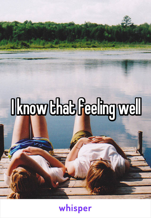 I know that feeling well